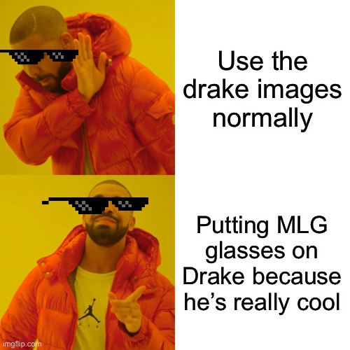 MLG glass gang where ya at??? | Use the drake images normally; Putting MLG glasses on Drake because he’s really cool | image tagged in memes,drake hotline bling,mlg,sunglasses,funny,funny memes | made w/ Imgflip meme maker