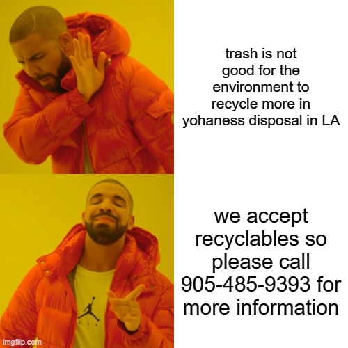 yohaness disposal care about recycling | trash is not good for the environment to recycle more in yohaness disposal in LA; we accept recyclables so please call 905-485-9393 for more information | image tagged in memes,drake hotline bling,recycling,environment,yohaness,disposal | made w/ Imgflip meme maker