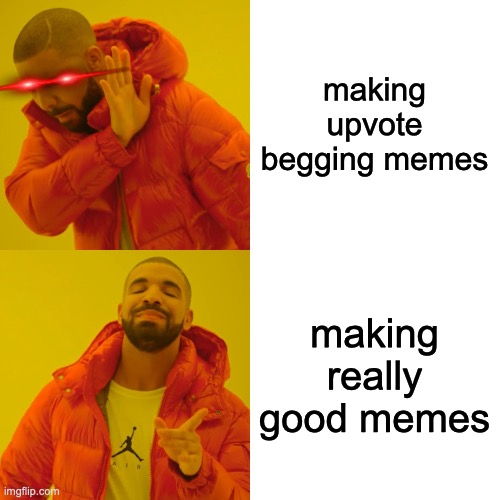 making upvote begging memes making really good memes | image tagged in memes,drake hotline bling | made w/ Imgflip meme maker