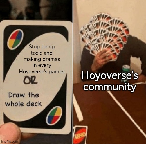 That challenge is sadly impossible for Hoyoverse's community. | Stop being toxic and making dramas in every Hoyoverse's games; Hoyoverse's community | image tagged in uno draw the whole deck,hoyoverse,community | made w/ Imgflip meme maker