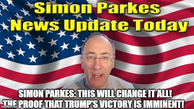 Simon Parkes: This WILL Change it All! The Proof That Trump's Victory is Imminent!  (Video) 