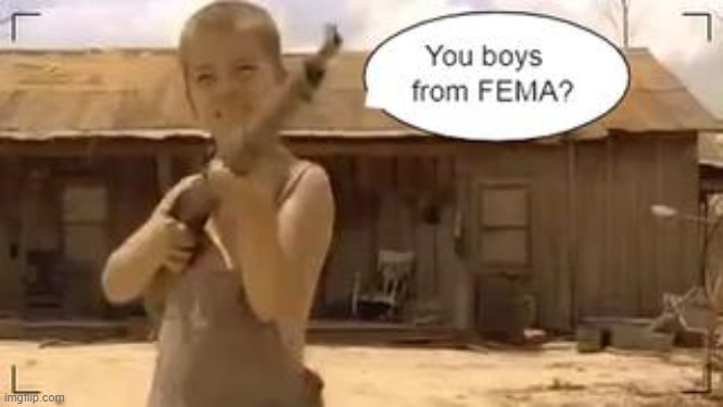 You boys from FEMA?