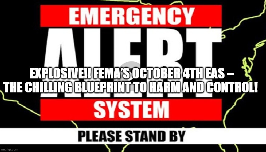 EXPLOSIVE!! FEMA’s October 4th EAS – The Chilling Blueprint to Harm and Control! (Video) 