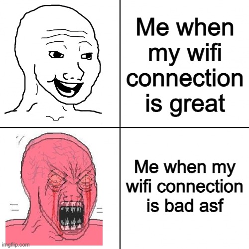 It happens all the time when I plays game | Me when my wifi connection is great; Me when my wifi connection is bad asf | image tagged in happy vs angry wojak | made w/ Imgflip meme maker