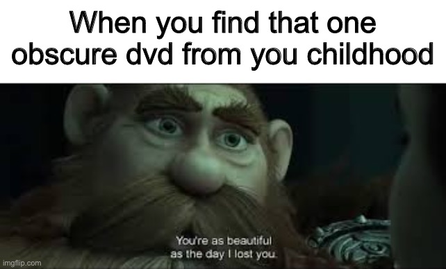 It’s was some basic dvd about farm animals from 2007 and it holds a special place in my heart | When you find that one obscure dvd from you childhood | image tagged in you're as beautiful as the day i lost you,nostalgia,how to train your dragon,i,like,men | made w/ Imgflip meme maker