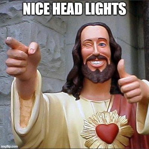 Buddy Christ | NICE HEAD LIGHTS | image tagged in memes,buddy christ | made w/ Imgflip meme maker