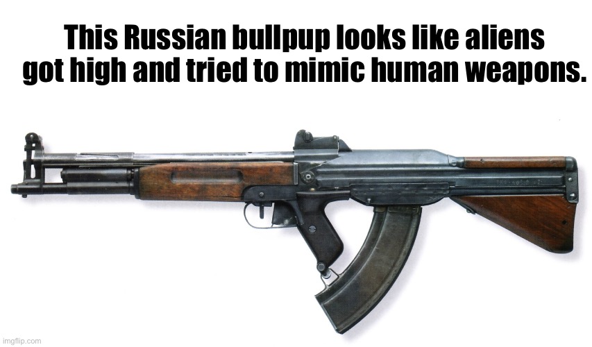 High ahh aliens | This Russian bullpup looks like aliens got high and tried to mimic human weapons. | image tagged in blank white template | made w/ Imgflip meme maker