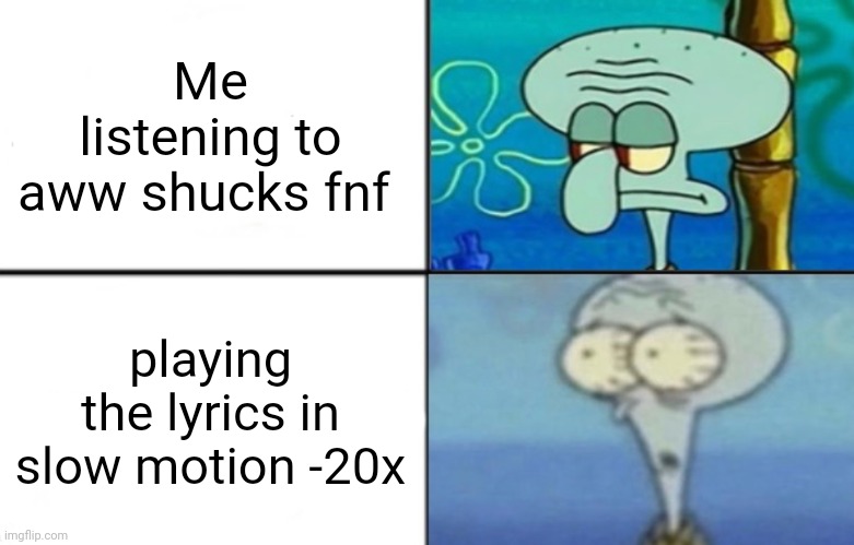 My miiind my faaace its all yours at the end of the day my liiiife my naaame its all yours to reflect and sustain awww shucks | Me listening to aww shucks fnf; playing the lyrics in slow motion -20x | image tagged in scaredward,dbtg,fnf,lyrics | made w/ Imgflip meme maker