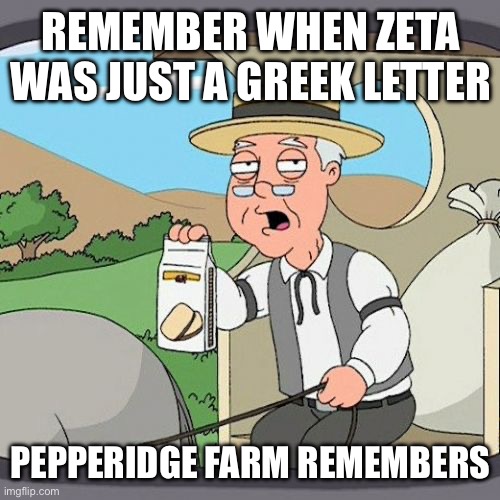 I’m Back with milk | REMEMBER WHEN ZETA WAS JUST A GREEK LETTER; PEPPERIDGE FARM REMEMBERS | image tagged in memes,pepperidge farm remembers,furry,anti furry | made w/ Imgflip meme maker