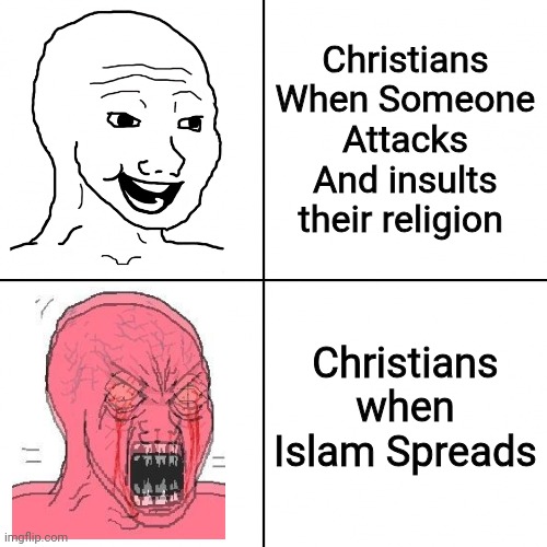 Islam | Christians When Someone Attacks And insults their religion; Christians when Islam Spreads | image tagged in happy vs angry wojak | made w/ Imgflip meme maker