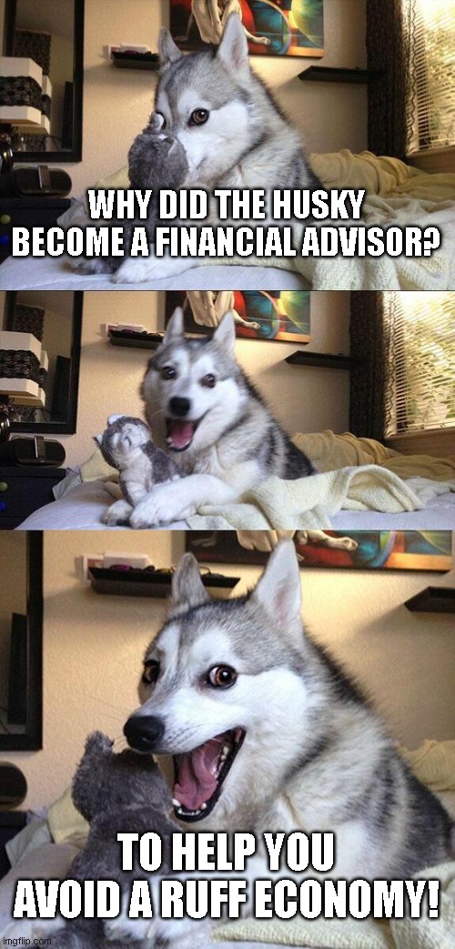 Bad Pun Dog | WHY DID THE HUSKY BECOME A FINANCIAL ADVISOR? TO HELP YOU AVOID A RUFF ECONOMY! | image tagged in memes,bad pun dog | made w/ Imgflip meme maker