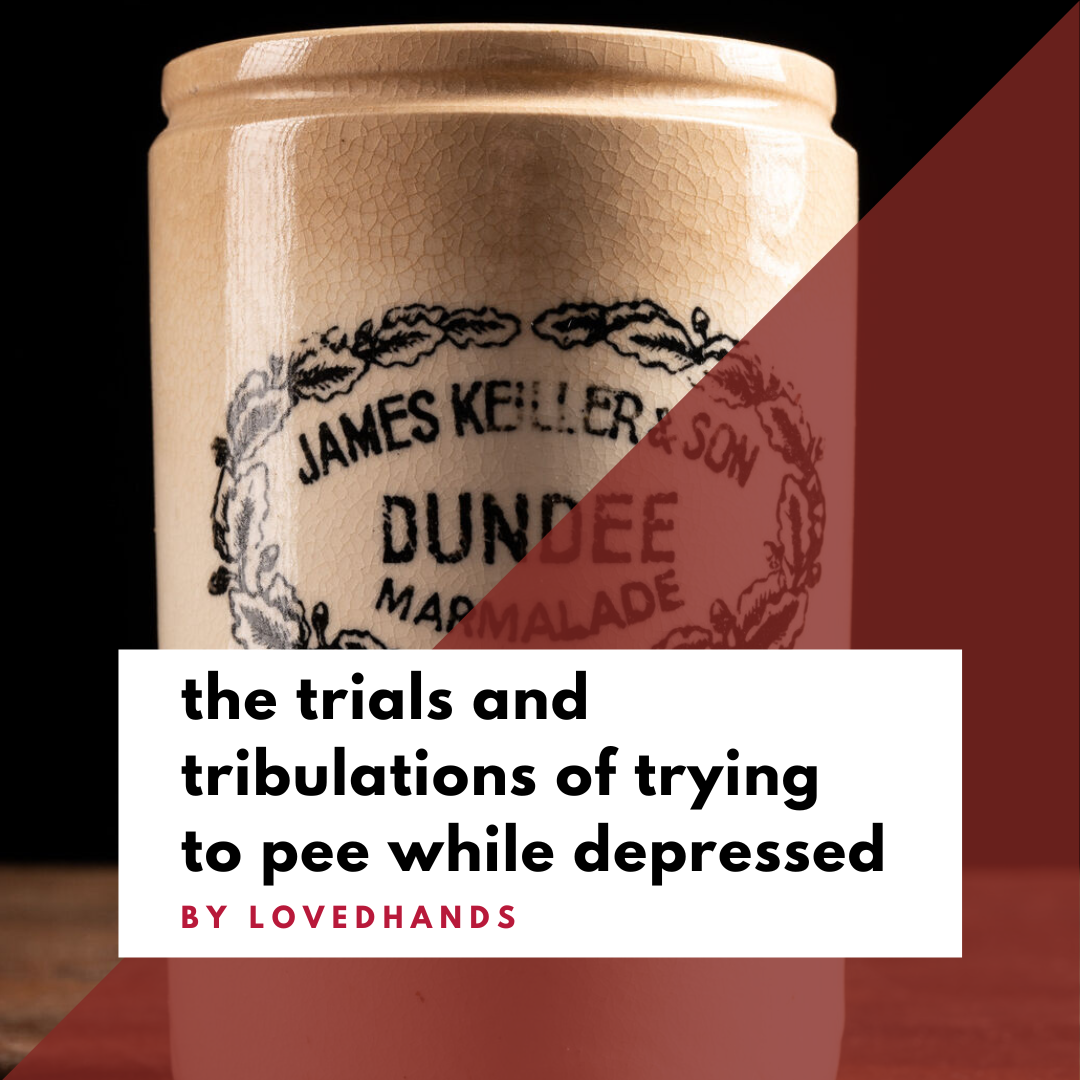 a marmalade jar- the trials and tribulations of trying to pee while depressed by lovedhands