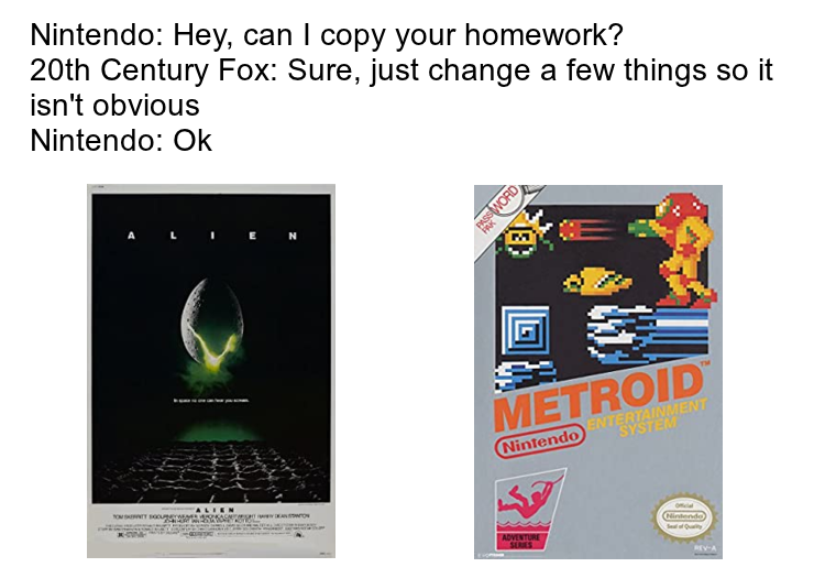 Nintendo: Hey, can I copy your homework? 20th Century Fox: Sure, just change a few things so it isn't obvious Nintendo: Ok PASSWORD FAK METROID ENTERTAINMENT SYSTEM Nintendo ALIEN ADVENTURE SERES lintendo Sealf Quty REV-A