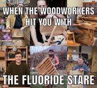 WHEN THE WOODWORKERS I HIT YOU WITH. FOLLOW @WELDING IRONY Ambass the Sala THE FLUORIDE STARE