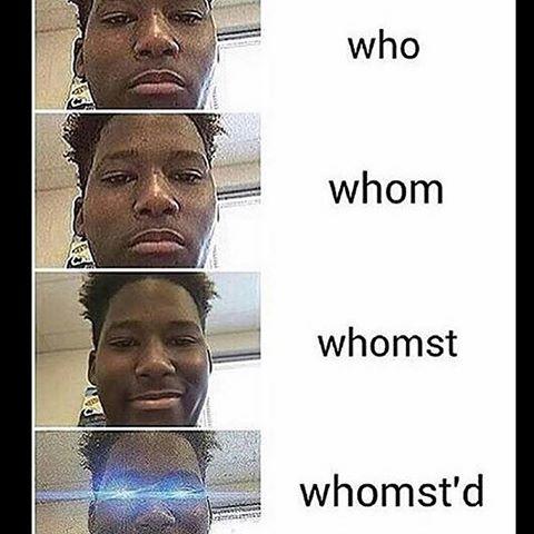 who whom whomst whomst'd