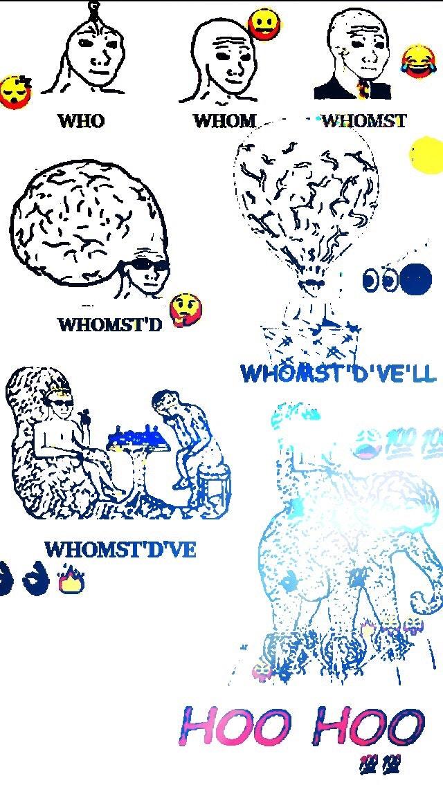 WHO WHOM WHOMST WHOMST'D WHOMST'DVE