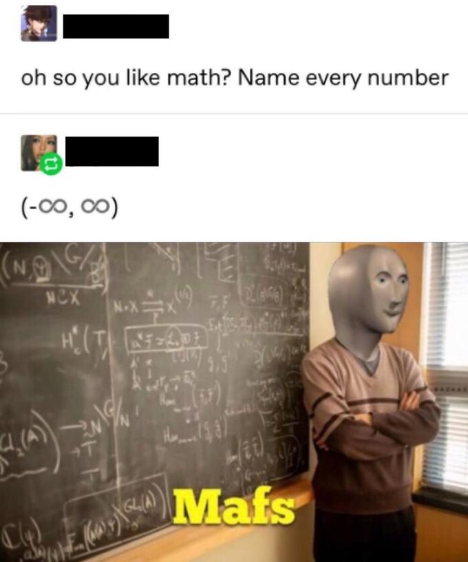 oh so you like math? Name every number (-00, 00) (N,) NCX N+Xx 7.F H(TI N-A +T Mafs