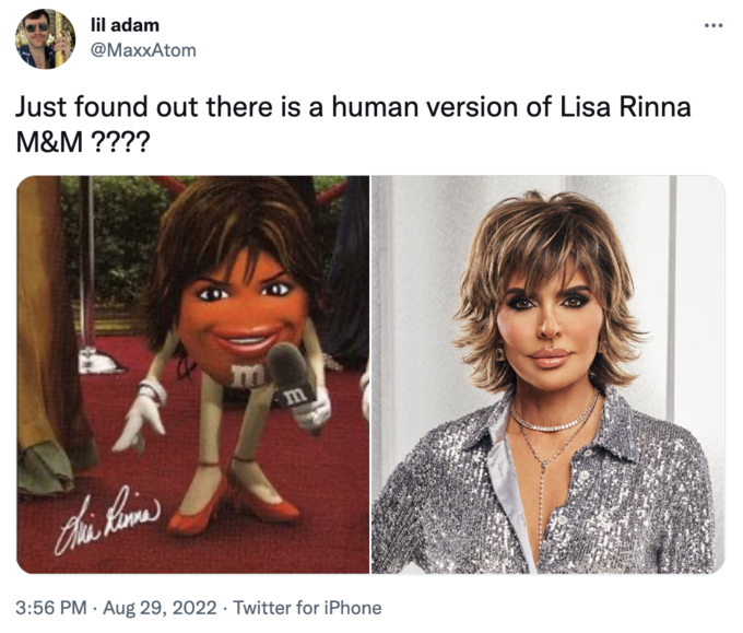 lil adam @MaxxAtom Just found out there is a human version of Lisa Rinna M&M ???? This Rinna 3:56 PM. Aug 29, 2022. Twitter for iPhone :