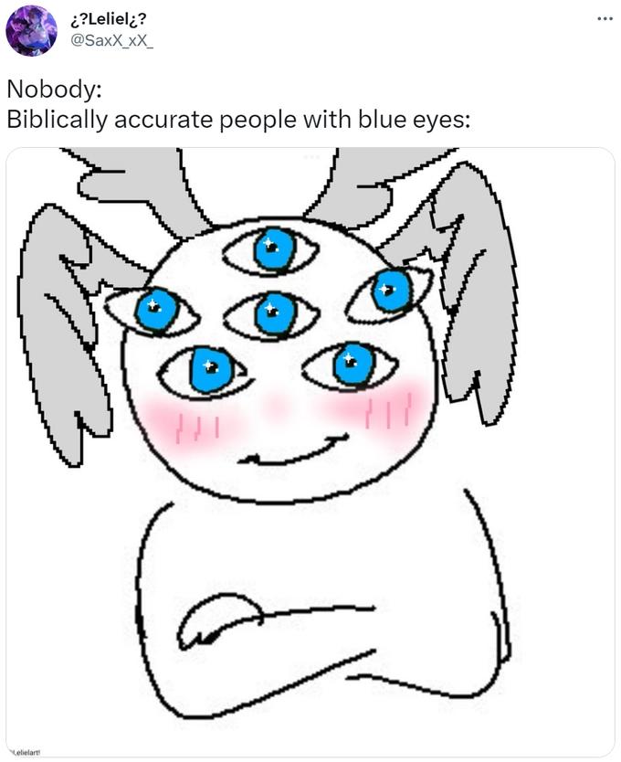 ¿?Leliel¿? @Saxx_xx_ Nobody: Biblically accurate people with blue eyes: Lelielart! :