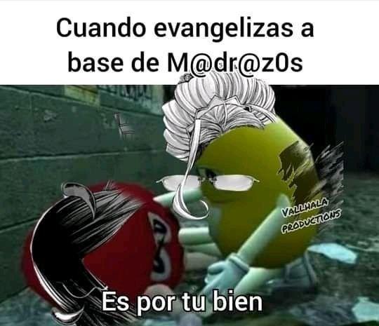 Cuando evangelizas a base de M@dr@z0s Es por tu bien VALLMALA PRODUCTIONS