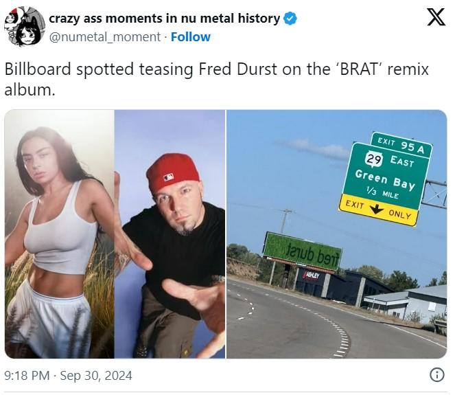 X crazy ass moments in nu metal history @numetal_moment. Follow Billboard spotted teasing Fred Durst on the 'BRAT' remix album. EXIT 95 A 29 EAST Green Bay 1/3 MILE 9:18 PM Sep 30, 2024 taub bet ASHLEY EXIT ONLY