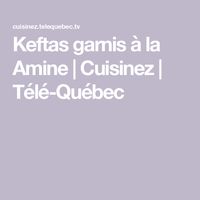 Keftas garnis à la Amine | Cuisinez | Télé-Québec