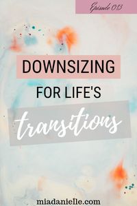 #013: Downsizing For Life Transitions | Mia Danielle