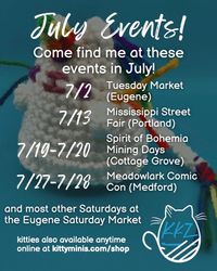 So much is happening this month! Come find me at any one of these events to see the newest kitties available (I'm always adding new ones 😻). Note that I will NOT be at the Eugene Saturday Market this Saturday, the 6th, but I'll be checking out the Tuesday Market for the first time tomorrow, instead! I think I'm most looking forward to.... the @MississippiAve Street Fair in Portland! I just love that neighborhood, and I'm excited to see how this new event for me turns out! Remember, if I'm ...