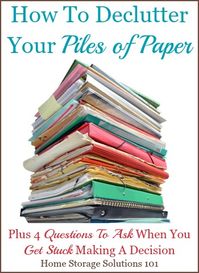 Helpful tips and tricks for how to declutter your piles of paper, plus 4 questions to ask yourself when you get stuck when trying to decide if you need to keep a piece of paper {on Home Storage Solutions 101} #DeclutterPaper #PaperClutter . #Decluttering