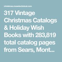 317 Vintage Christmas Catalogs & Holiday Wish Books with 283,819 total catalog pages from Sears, Montgomery Ward and JCPenney over the years.