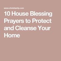 10 House Blessing Prayers to Protect and Cleanse Your Home