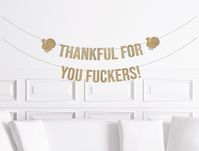 "Friendsgiving Decor, Friendsgiving Decorations, Funny Banner, Thankful for you Fuckers Sign Garland Pennant, Unique Supplies, Friends Giving This listing is for one paper, glitter block letter banner of the popular Thanksgiving phrase: THANKFUL FOR YOU FUCKERS Size: 5\" tall letters We provide the string to string your banner."