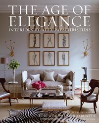 The Age of Elegance: Interiors by Alex Papachristidis: Alex Papachristidis, Dan Shaw, Tria Giovan, Mario Buatta.