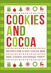 Cookies and Cocoa: Recipes for a Hot Cocoa Bar and Cookie Exchange Party