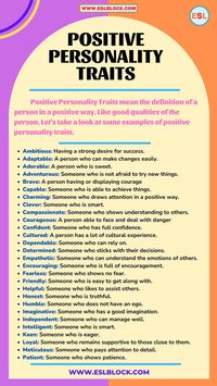 Positive Personality Traits mean the definition of a person in a positive way. Like good qualities of the person. Let’s take a look at some examples of positive personality traits. Ambitious – having a strong desire for success. Adaptable – a person who can make changes easily. Adorable – a person who is sweet.