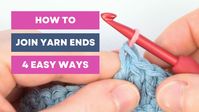 How to Join Yarn Ends: 4 Easy Ways - MyCrochetory