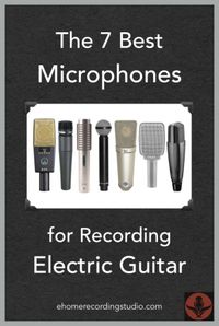 The 7 Best Microphones for Recording Electric Guitar