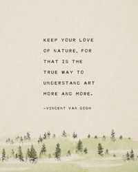 This poetry art features a quote from Vincent Van Gogh that states: Keep your love of nature, for that is the true way to understand art more and more. -Vincent Van Gogh *Prints do not come framed* 🌀This print is available in three standard sizes: 5x7, 8x10, 11x14. Please select a size on the top right of this page! 🌀 Prints are shipped in a sturdy cardboard sleeve to prevent bending. 🌀 Prints fit any standard frame or mat, although your order does not include a frame or mat. 🌀All prints are