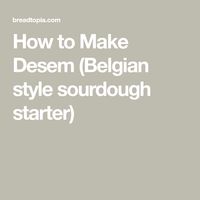 How to Make Desem (Belgian style sourdough starter)