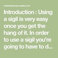 Introduction : Using a sigil is very easy once you get the hang of it. In order to use a sigil you’re going to have to do about three simple steps. These three simple steps are going to be creating…