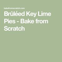 Brûléed Key Lime Pies - Bake from Scratch