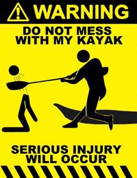 WARNING do not mess with my kayak - serious injury will occur