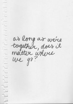 a piece of paper with writing on it that says as long as we together does not matter where we go