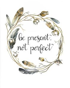 the words be present, not perfect are surrounded by feathers