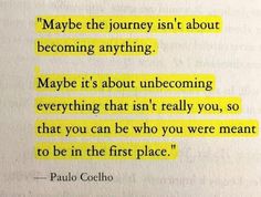 a quote written in yellow on top of a page with the words maybe the journey isn't about becoming anything maybe it's about unbecoming