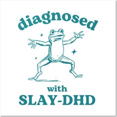 a frog with the words diagnosed with slay - dhd