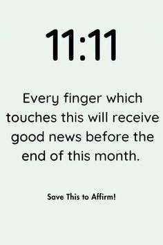 a white background with the words 11 11 every finger which touches this will receive good news before the end of this month