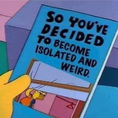 a book with the simpsons saying so you've decided to become isolated and weird