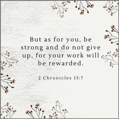 a quote from the bible, but as for you, be strong and don't give up, for your work will be reward