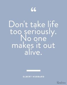 an image with the quote don't take life too seriously no one makes it out alive